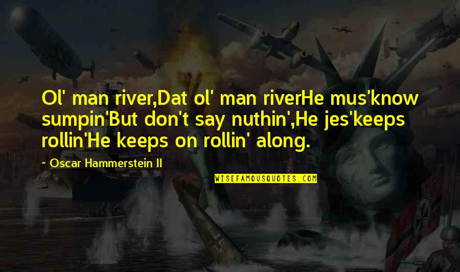 Galuppo Name Quotes By Oscar Hammerstein II: Ol' man river,Dat ol' man riverHe mus'know sumpin'But