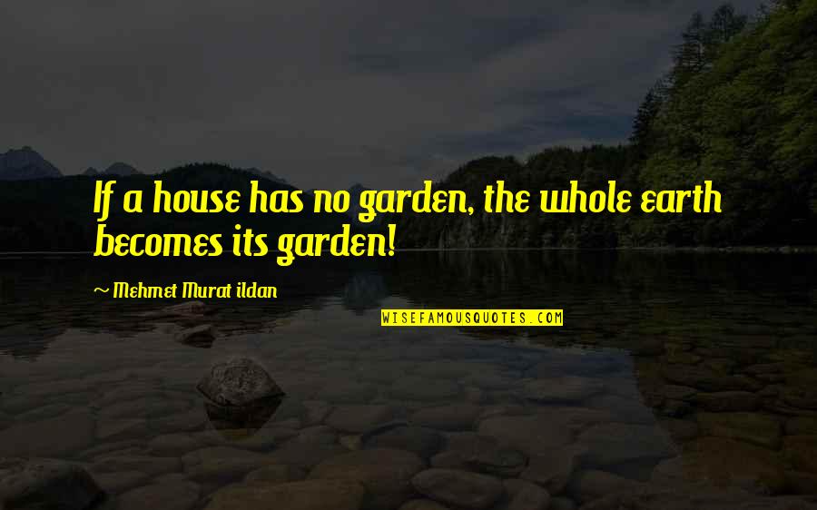 Galura Sunda Quotes By Mehmet Murat Ildan: If a house has no garden, the whole Galura Sunda Quotes By Mehmet Murat Ildan: If a house has no garden, the whole