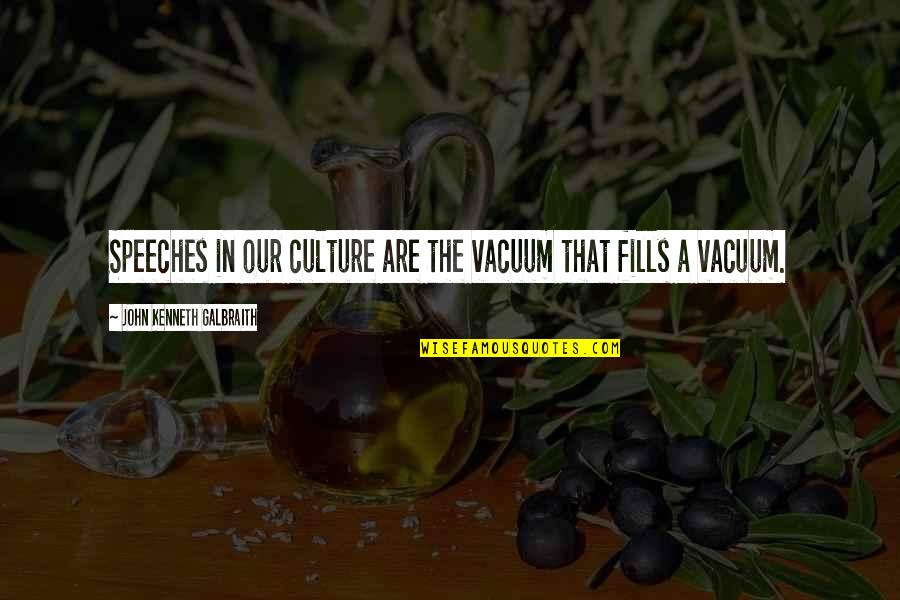 Galusha Ranch Quotes By John Kenneth Galbraith: Speeches in our culture are the vacuum that Galusha Ranch Quotes By John Kenneth Galbraith: Speeches in our culture are the vacuum that