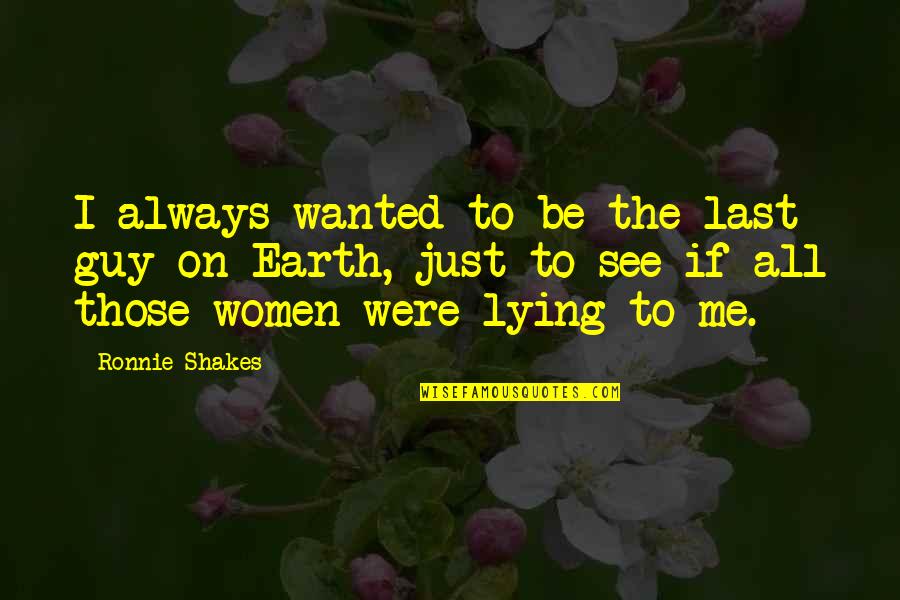 Galutia Yancy Quotes By Ronnie Shakes: I always wanted to be the last guy Galutia Yancy Quotes By Ronnie Shakes: I always wanted to be the last guy