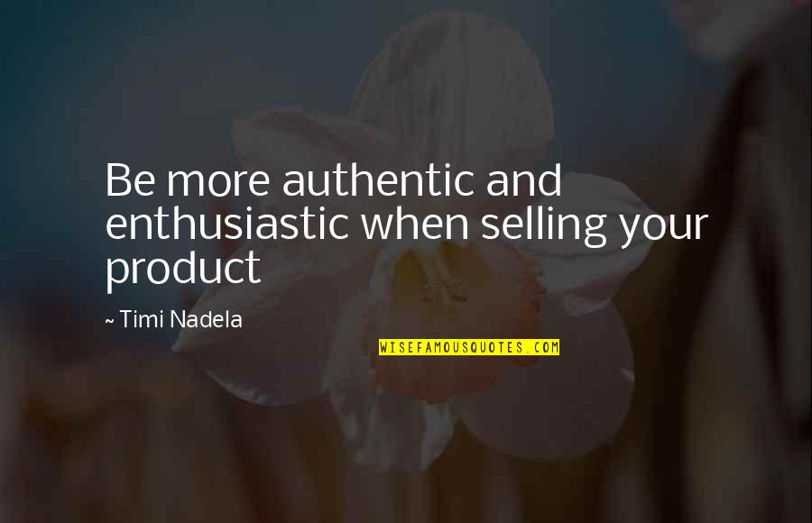 Galvanic Cell Quotes By Timi Nadela: Be more authentic and enthusiastic when selling your