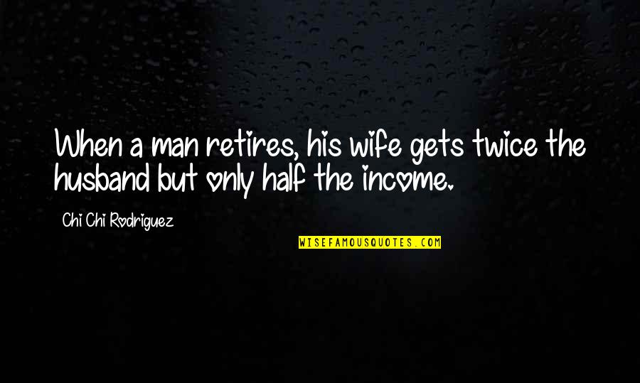 Galvanic Series Quotes By Chi Chi Rodriguez: When a man retires, his wife gets twice Galvanic Series Quotes By Chi Chi Rodriguez: When a man retires, his wife gets twice
