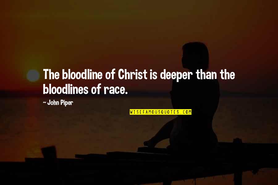 Galvanicka Quotes By John Piper: The bloodline of Christ is deeper than the