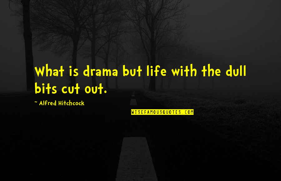 Galvaniser Francais Quotes By Alfred Hitchcock: What is drama but life with the dull