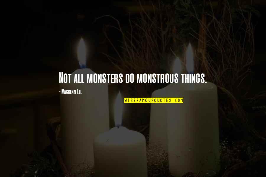 Galvanisera Quotes By Mackenzi Lee: Not all monsters do monstrous things. Galvanisera Quotes By Mackenzi Lee: Not all monsters do monstrous things.