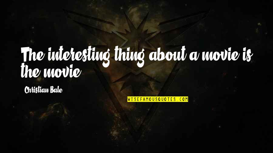 Galvanisering Quotes By Christian Bale: The interesting thing about a movie is the Galvanisering Quotes By Christian Bale: The interesting thing about a movie is the