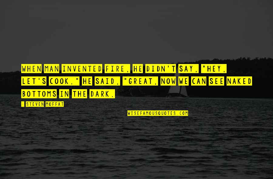 Galvanisering Quotes By Steven Moffat: When man invented fire, he didn't say, "Hey, Galvanisering Quotes By Steven Moffat: When man invented fire, he didn't say, "Hey,