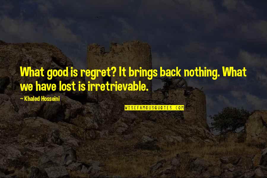 Galvanism Quotes By Khaled Hosseini: What good is regret? It brings back nothing.