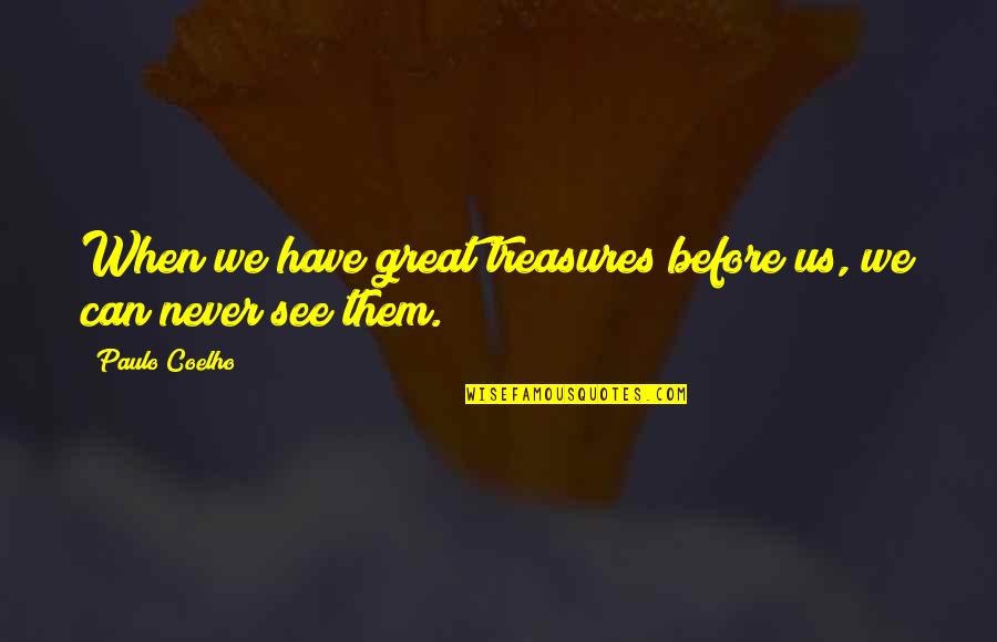 Galvanizadoras Quotes By Paulo Coelho: When we have great treasures before us, we