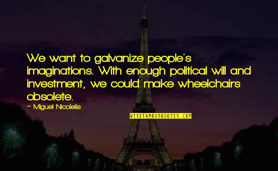 Galvanize Quotes By Miguel Nicolelis: We want to galvanize people's imaginations. With enough