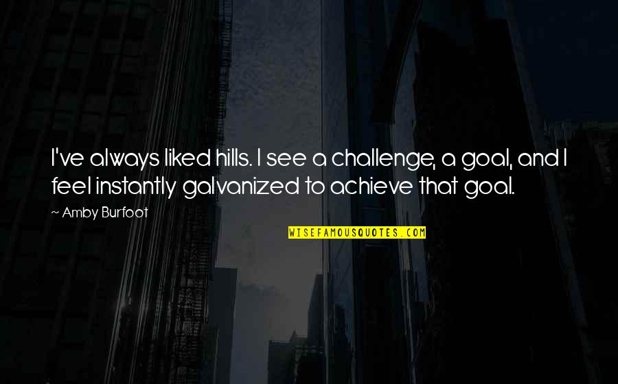 Galvanized Quotes By Amby Burfoot: I've always liked hills. I see a challenge,