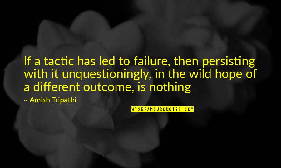 Galvanizing Quotes By Amish Tripathi: If a tactic has led to failure, then