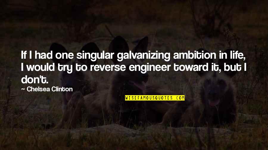 Galvanizing Quotes By Chelsea Clinton: If I had one singular galvanizing ambition in
