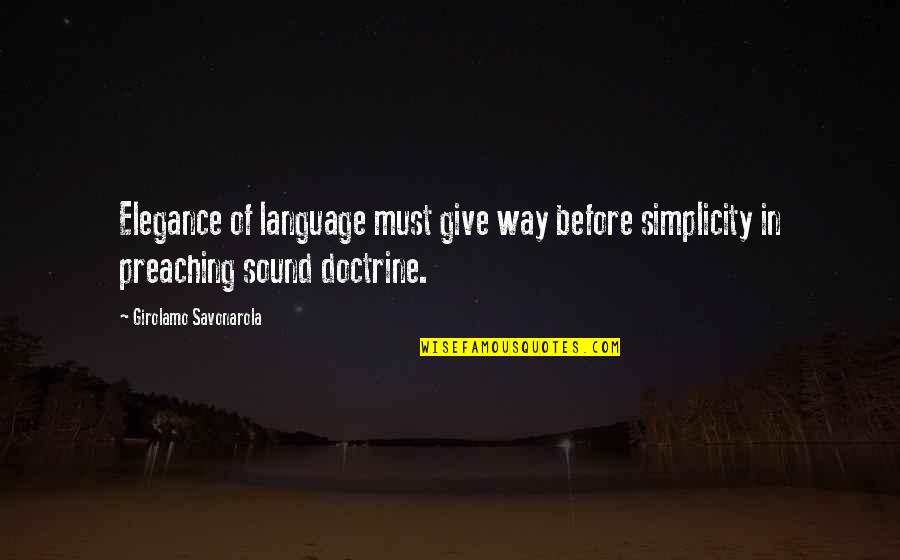 Galvanizing Quotes By Girolamo Savonarola: Elegance of language must give way before simplicity