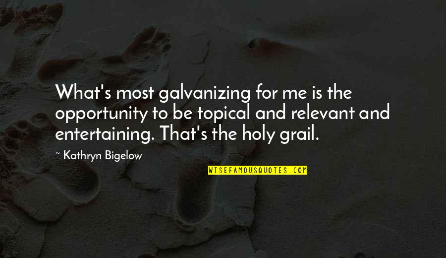 Galvanizing Quotes By Kathryn Bigelow: What's most galvanizing for me is the opportunity