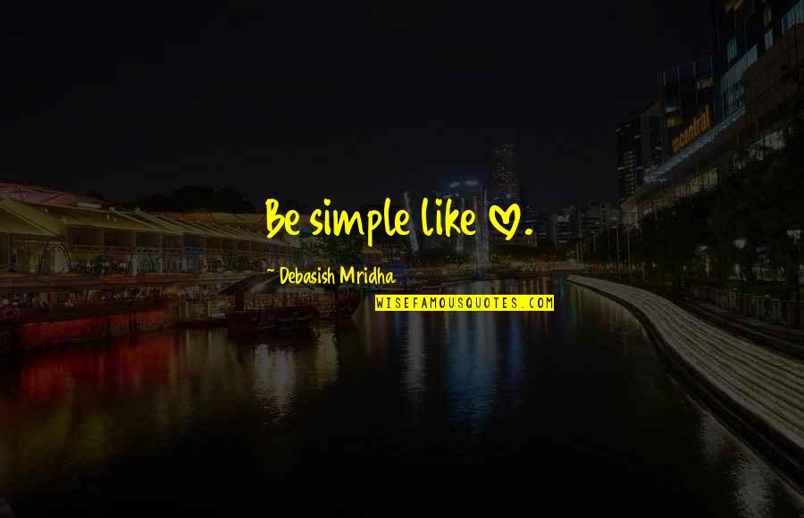 Galvanometer Quotes By Debasish Mridha: Be simple like love.