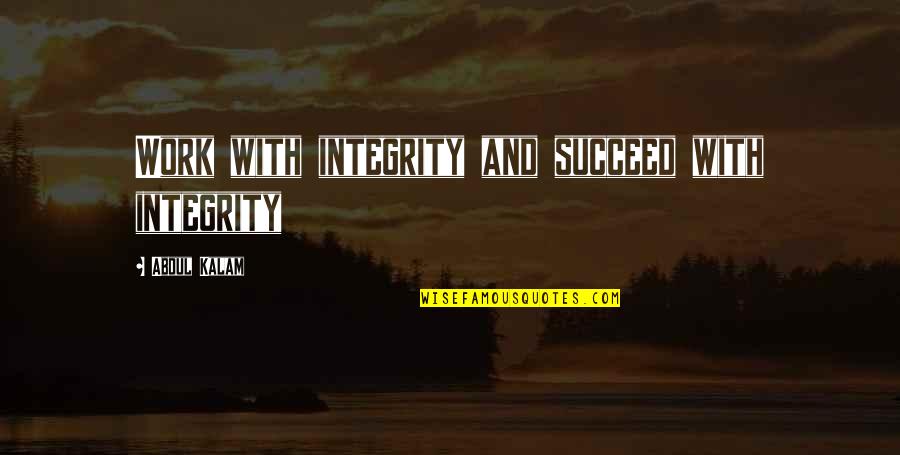 Galvao Fernanda Quotes By Abdul Kalam: Work with integrity and succeed with integrity Galvao Fernanda Quotes By Abdul Kalam: Work with integrity and succeed with integrity