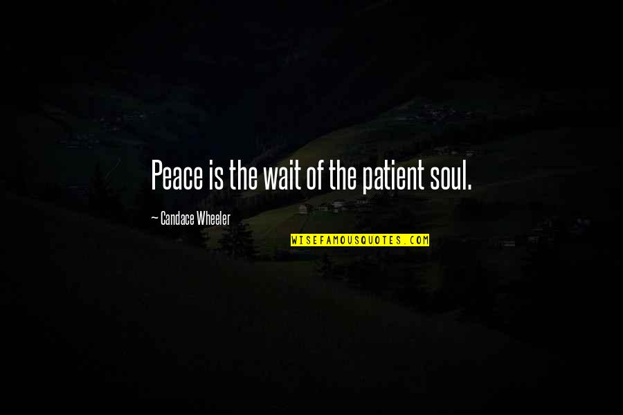 Galvao Fernanda Quotes By Candace Wheeler: Peace is the wait of the patient soul. Galvao Fernanda Quotes By Candace Wheeler: Peace is the wait of the patient soul.