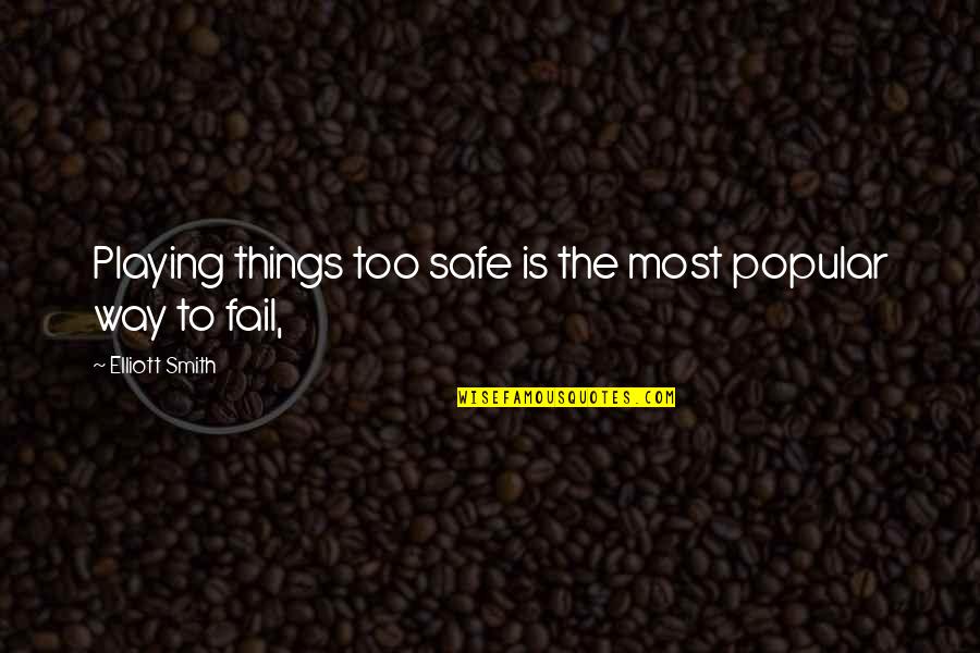 Galvao Fernanda Quotes By Elliott Smith: Playing things too safe is the most popular Galvao Fernanda Quotes By Elliott Smith: Playing things too safe is the most popular