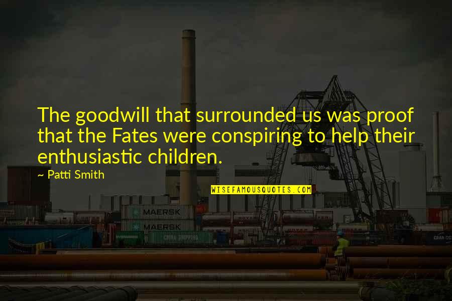 Galvins Groove Quotes By Patti Smith: The goodwill that surrounded us was proof that Galvins Groove Quotes By Patti Smith: The goodwill that surrounded us was proof that