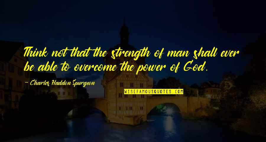 Galwanizacja Quotes By Charles Haddon Spurgeon: Think not that the strength of man shall