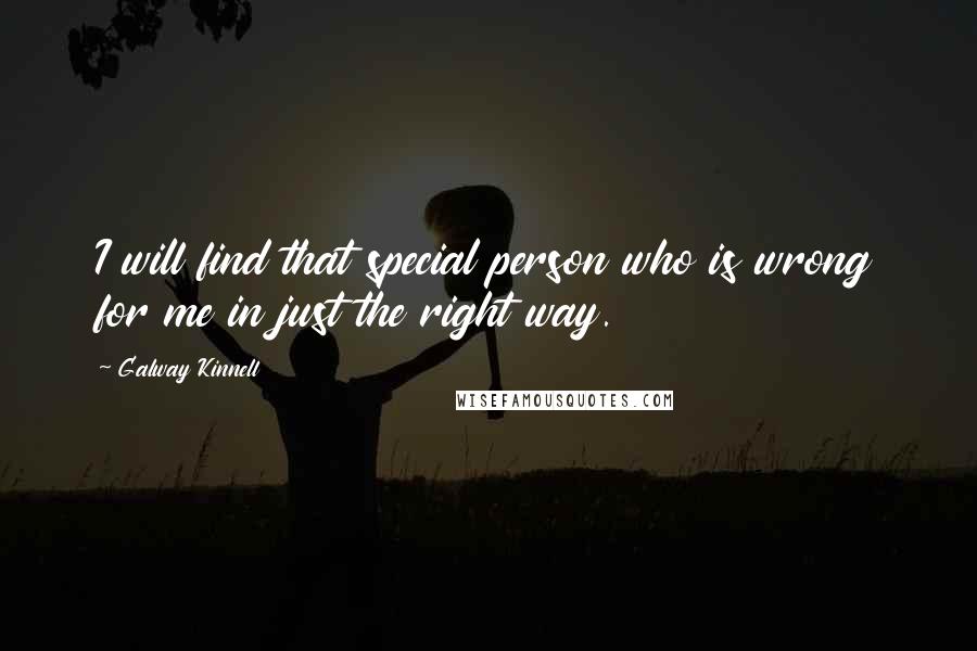 Galway Kinnell quotes: I will find that special person who is wrong for me in just the right way.