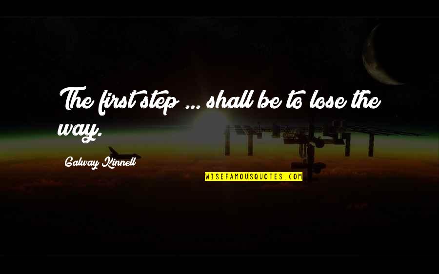 Galway Kinnell Quotes By Galway Kinnell: The first step ... shall be to lose