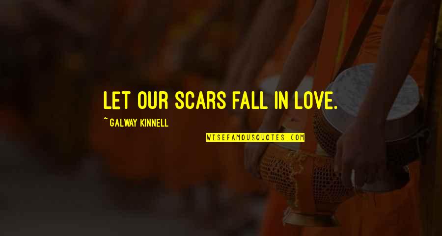 Galway Quotes By Galway Kinnell: Let our scars fall in love.