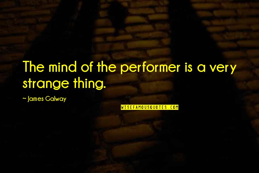 Galway Quotes By James Galway: The mind of the performer is a very