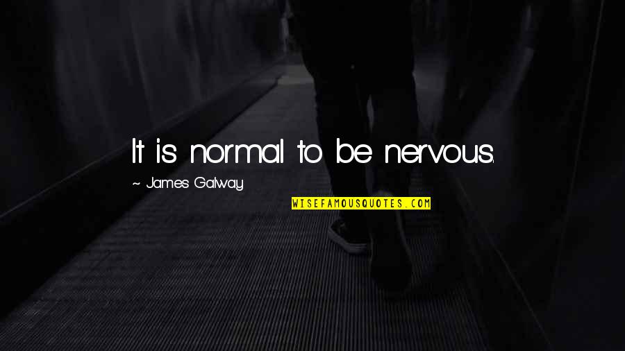 Galway Quotes By James Galway: It is normal to be nervous.