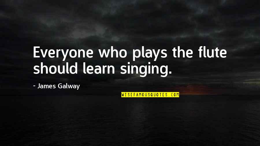Galway Quotes By James Galway: Everyone who plays the flute should learn singing.