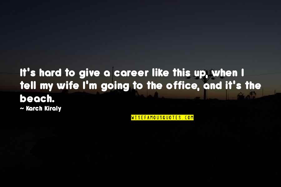 Galyean Quotes By Karch Kiraly: It's hard to give a career like this Galyean Quotes By Karch Kiraly: It's hard to give a career like this
