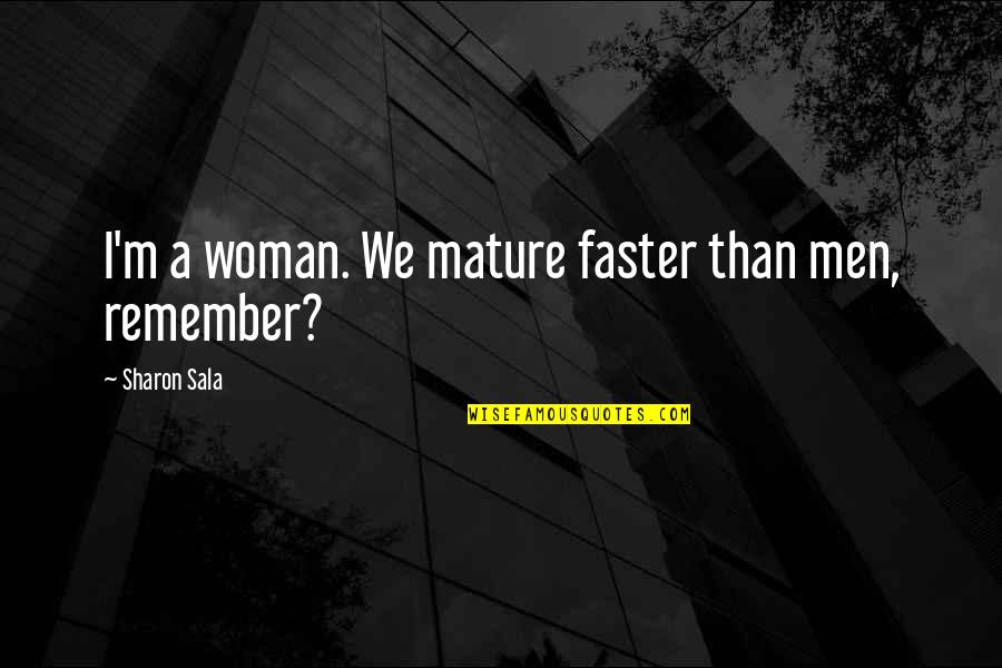Galyna Pushchinska Quotes By Sharon Sala: I'm a woman. We mature faster than men,