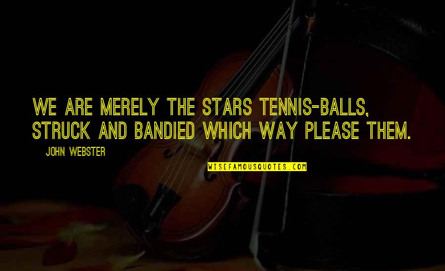 Galyon Family Quotes By John Webster: We are merely the stars tennis-balls, struck and