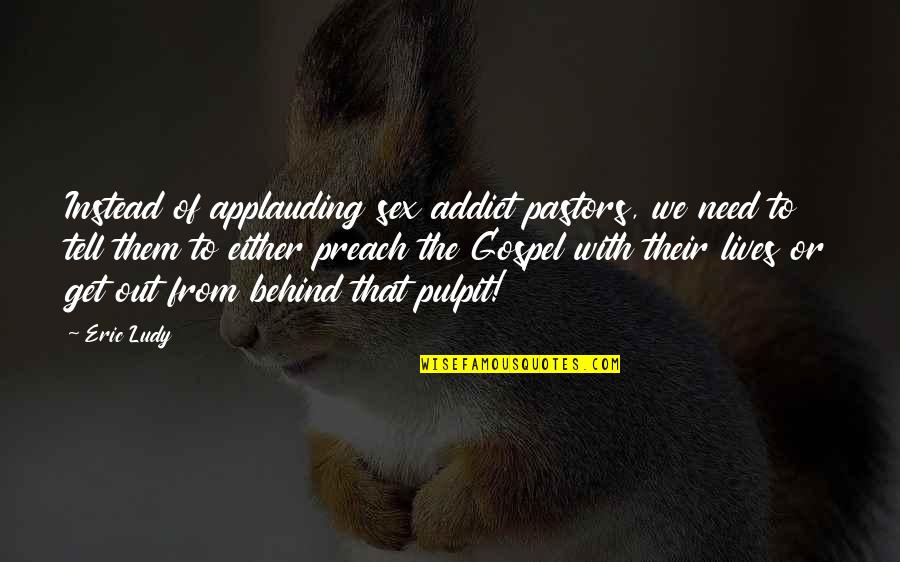 Gam Nahi Quotes By Eric Ludy: Instead of applauding sex addict pastors, we need Gam Nahi Quotes By Eric Ludy: Instead of applauding sex addict pastors, we need