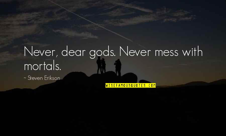 Gam Nahi Quotes By Steven Erikson: Never, dear gods. Never mess with mortals.