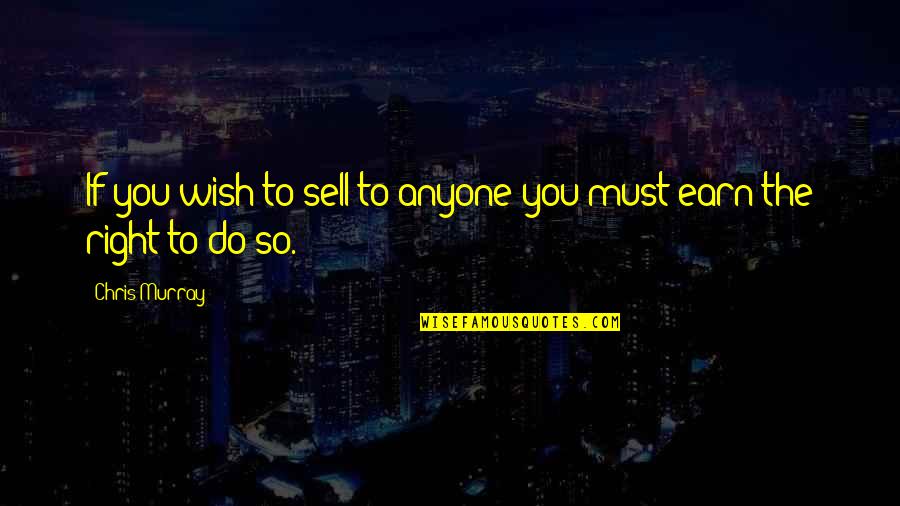 Gamadaric Quotes By Chris Murray: If you wish to sell to anyone you
