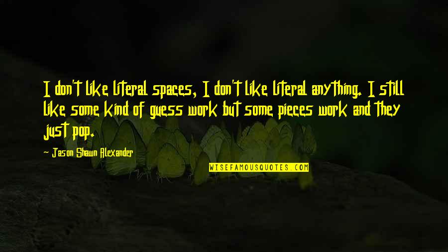 Gamade Quotes By Jason Shawn Alexander: I don't like literal spaces, I don't like