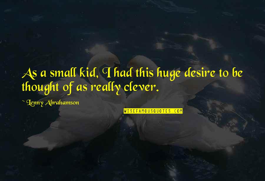 Gamade Quotes By Lenny Abrahamson: As a small kid, I had this huge