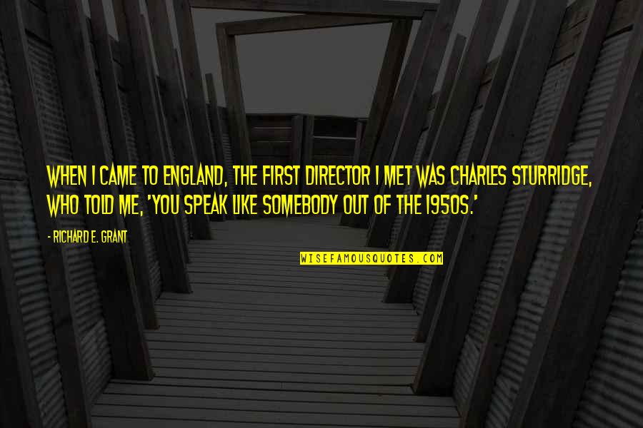 Gamaken Quotes By Richard E. Grant: When I came to England, the first director Gamaken Quotes By Richard E. Grant: When I came to England, the first director