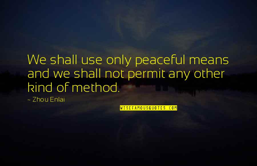 Gamaken Quotes By Zhou Enlai: We shall use only peaceful means and we