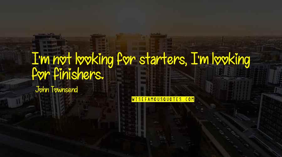 Gamand In English Quotes By John Townsend: I'm not looking for starters, I'm looking for