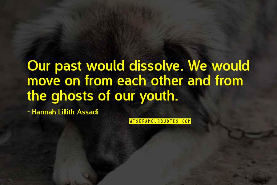 Gamandkar Quotes By Hannah Lillith Assadi: Our past would dissolve. We would move on Gamandkar Quotes By Hannah Lillith Assadi: Our past would dissolve. We would move on