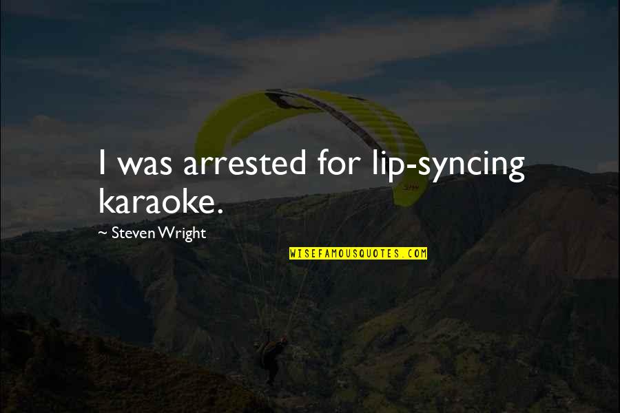 Gamard Christopher Quotes By Steven Wright: I was arrested for lip-syncing karaoke. Gamard Christopher Quotes By Steven Wright: I was arrested for lip-syncing karaoke.