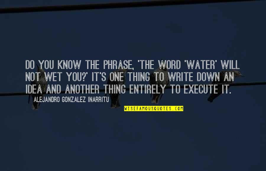 Gamarnik Dds Quotes By Alejandro Gonzalez Inarritu: Do you know the phrase, 'The word 'water' Gamarnik Dds Quotes By Alejandro Gonzalez Inarritu: Do you know the phrase, 'The word 'water'