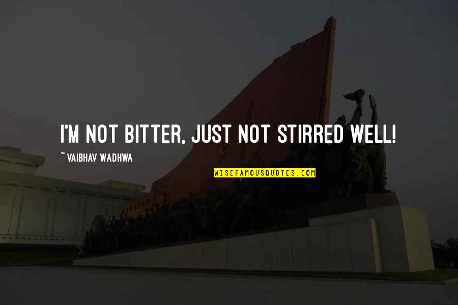 Gamarnik Rudolph Quotes By Vaibhav Wadhwa: I'm not bitter, just not stirred well! Gamarnik Rudolph Quotes By Vaibhav Wadhwa: I'm not bitter, just not stirred well!