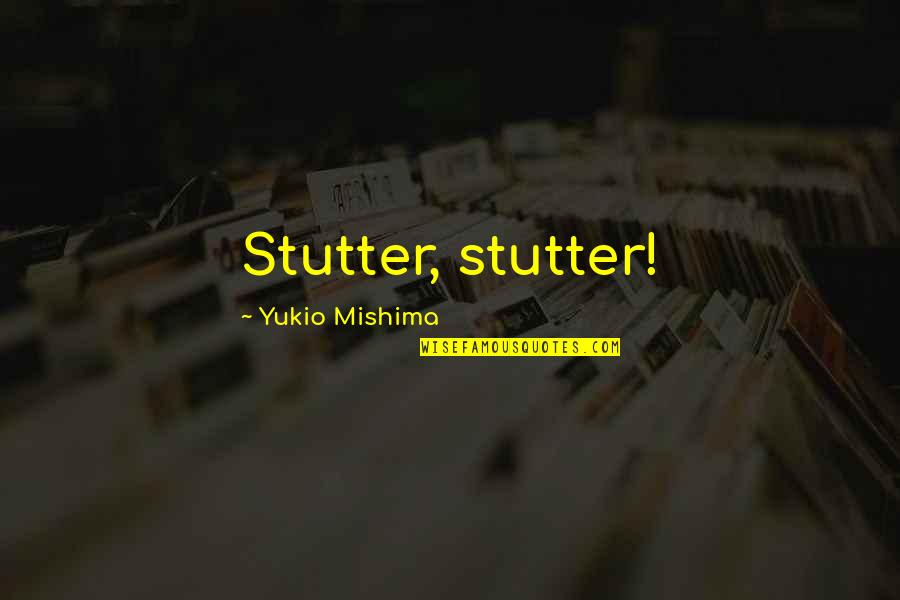 Gamarnik Rudolph Quotes By Yukio Mishima: Stutter, stutter! Gamarnik Rudolph Quotes By Yukio Mishima: Stutter, stutter!