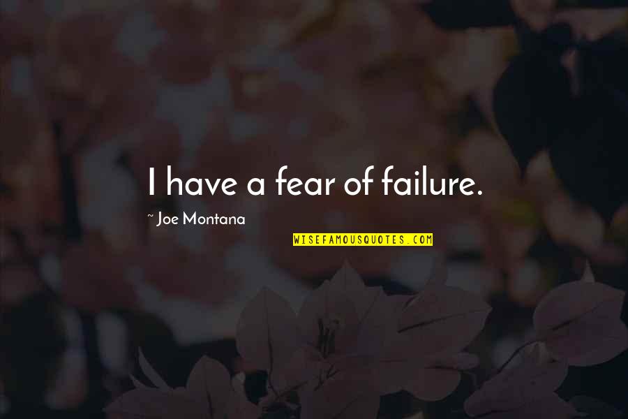 Gamarra And Associates Quotes By Joe Montana: I have a fear of failure.