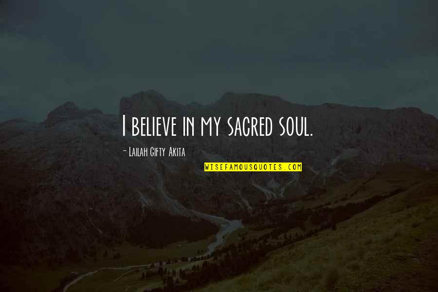 Gamarra En Quotes By Lailah Gifty Akita: I believe in my sacred soul. Gamarra En Quotes By Lailah Gifty Akita: I believe in my sacred soul.