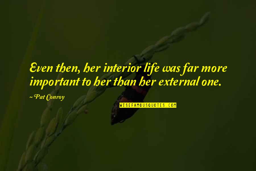 Gamarra En Quotes By Pat Conroy: Even then, her interior life was far more